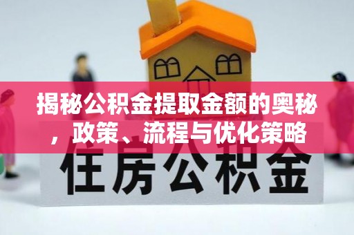 富宁揭秘公积金提取金额的奥秘，政策、流程与优化策略