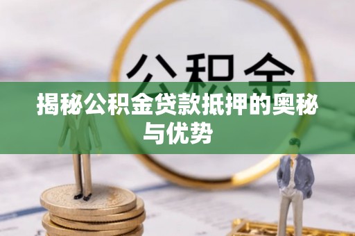富宁揭秘公积金贷款抵押的奥秘与优势