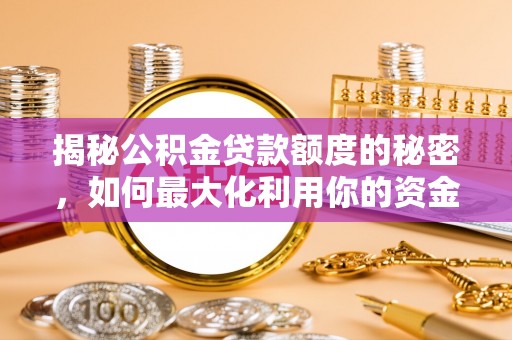 富宁揭秘公积金贷款额度的秘密，如何最大化利用你的资金