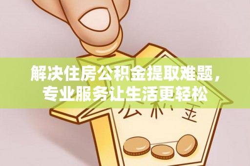 富宁解决住房公积金提取难题，专业服务让生活更轻松