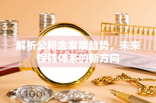 富宁解析公积金发展趋势，未来保障体系的新方向