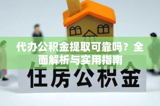 富宁代办公积金提取可靠吗？全面解析与实用指南