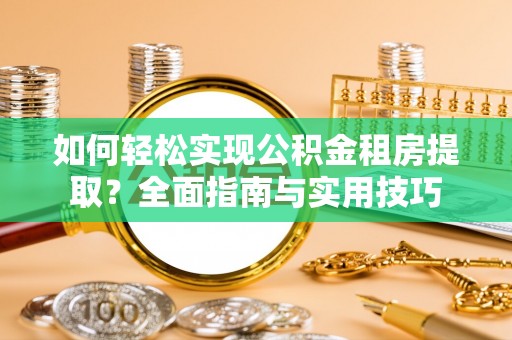 富宁如何轻松实现公积金租房提取？全面指南与实用技巧