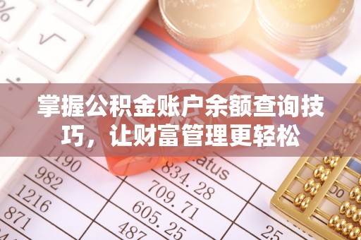 富宁掌握公积金账户余额查询技巧，让财富管理更轻松