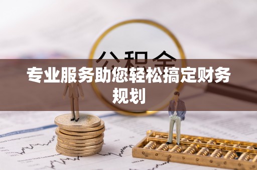 富宁专业服务助您轻松搞定财务规划