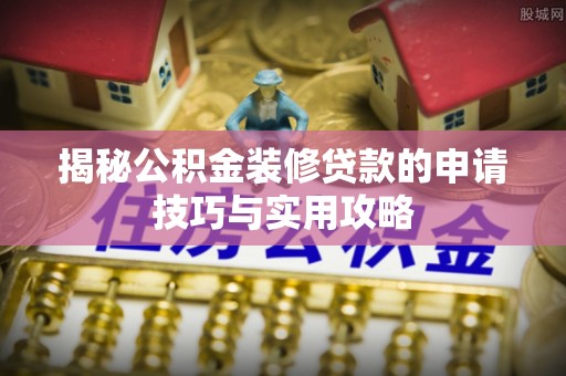 富宁揭秘公积金装修贷款的申请技巧与实用攻略