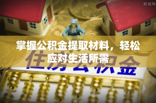 富宁掌握公积金提取材料，轻松应对生活所需