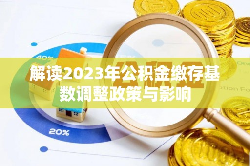 富宁解读2023年公积金缴存基数调整政策与影响