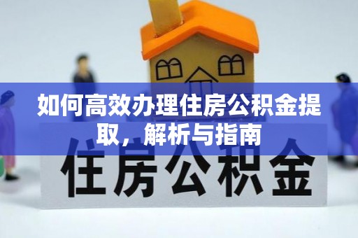 富宁如何高效办理住房公积金提取，解析与指南