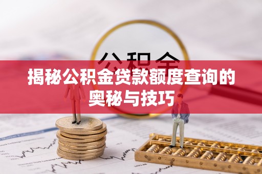 富宁揭秘公积金贷款额度查询的奥秘与技巧