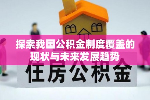 富宁探索我国公积金制度覆盖的现状与未来发展趋势
