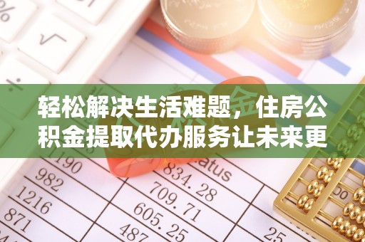 富宁轻松解决生活难题，住房公积金提取代办服务让未来更安心