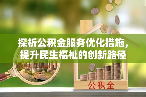 富宁探析公积金服务优化措施，提升民生福祉的创新路径