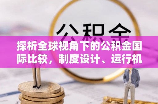 富宁探析全球视角下的公积金国际比较，制度设计、运行机制与未来趋势