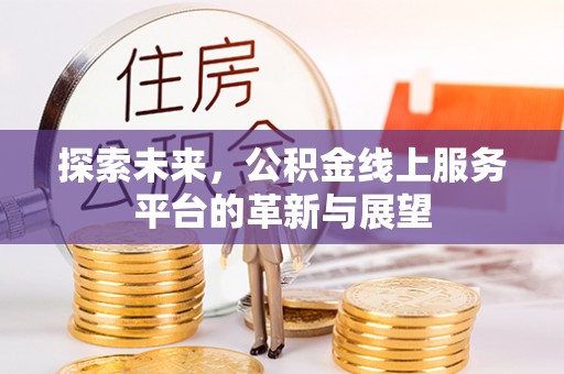 富宁探索未来，公积金线上服务平台的革新与展望