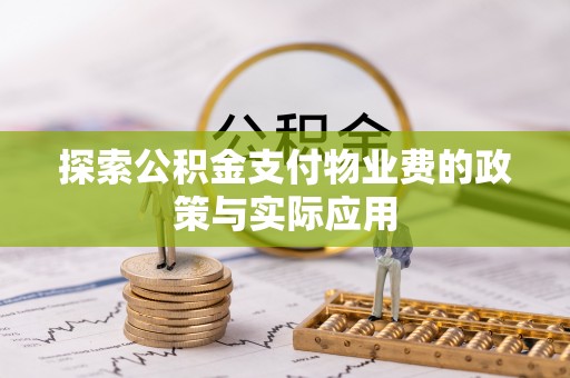 富宁探索公积金支付物业费的政策与实际应用