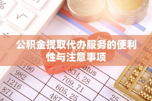 富宁公积金提取代办服务的便利性与注意事项