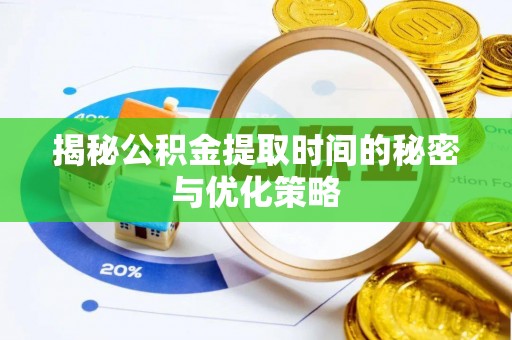 富宁揭秘公积金提取时间的秘密与优化策略
