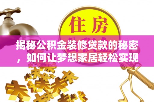 富宁揭秘公积金装修贷款的秘密，如何让梦想家居轻松实现？