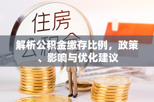 富宁解析公积金缴存比例，政策、影响与优化建议