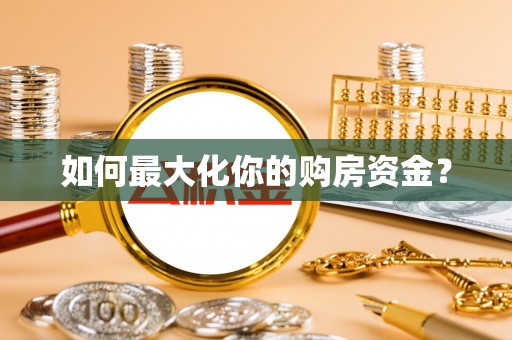 富宁如何最大化你的购房资金？