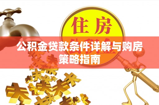 富宁公积金贷款条件详解与购房策略指南