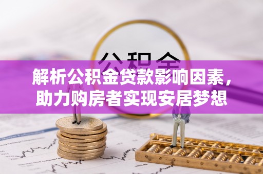 富宁解析公积金贷款影响因素，助力购房者实现安居梦想