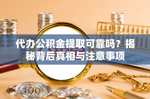 富宁代办公积金提取可靠吗？揭秘背后真相与注意事项