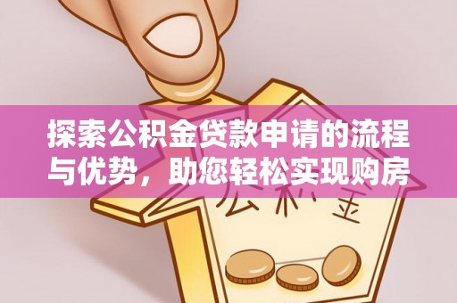 富宁探索公积金贷款申请的流程与优势，助您轻松实现购房梦想