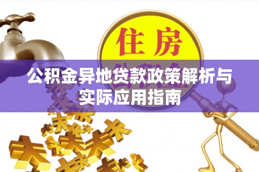 富宁公积金异地贷款政策解析与实际应用指南