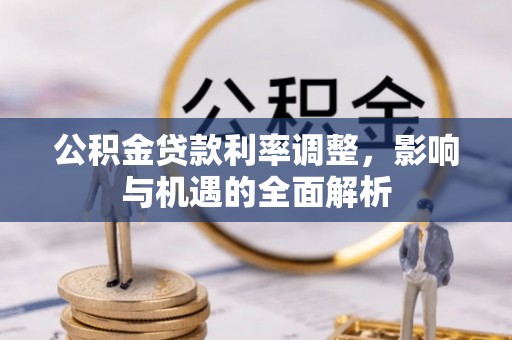 富宁公积金贷款利率调整，影响与机遇的全面解析