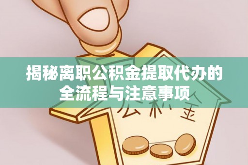 富宁揭秘离职公积金提取代办的全流程与注意事项