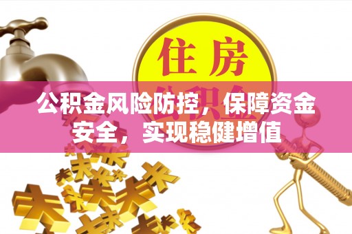 富宁公积金风险防控，保障资金安全，实现稳健增值