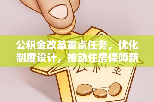 富宁公积金改革重点任务，优化制度设计，推动住房保障新发展