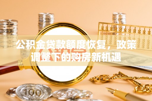 富宁公积金贷款额度恢复，政策调整下的购房新机遇