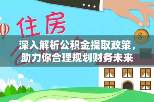 富宁深入解析公积金提取政策，助力你合理规划财务未来
