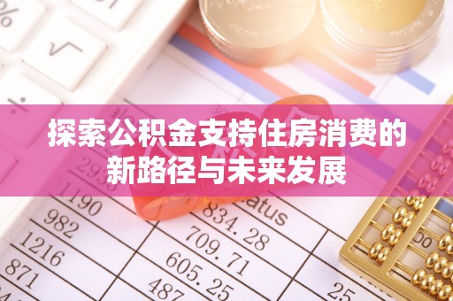 富宁探索公积金支持住房消费的新路径与未来发展