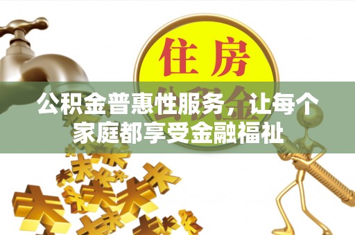 富宁公积金普惠性服务，让每个家庭都享受金融福祉