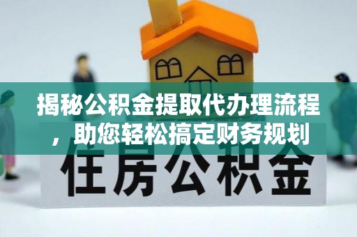 富宁揭秘公积金提取代办理流程，助您轻松搞定财务规划