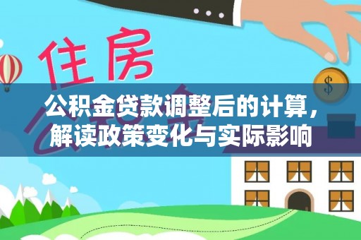 富宁公积金贷款调整后的计算，解读政策变化与实际影响