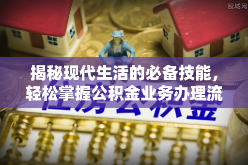 富宁揭秘现代生活的必备技能，轻松掌握公积金业务办理流程
