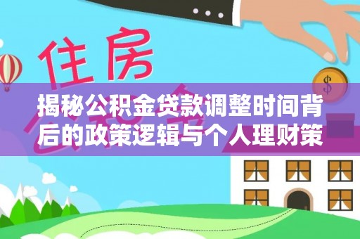 富宁揭秘公积金贷款调整时间背后的政策逻辑与个人理财策略