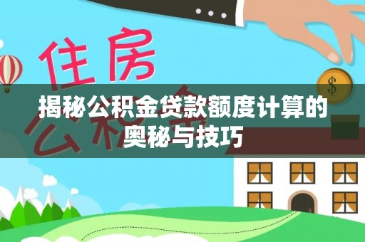 富宁揭秘公积金贷款额度计算的奥秘与技巧