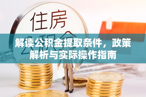 富宁解读公积金提取条件，政策解析与实际操作指南