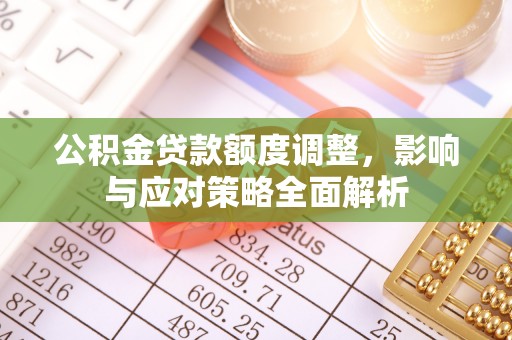 富宁公积金贷款额度调整，影响与应对策略全面解析