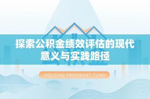 富宁探索公积金绩效评估的现代意义与实践路径