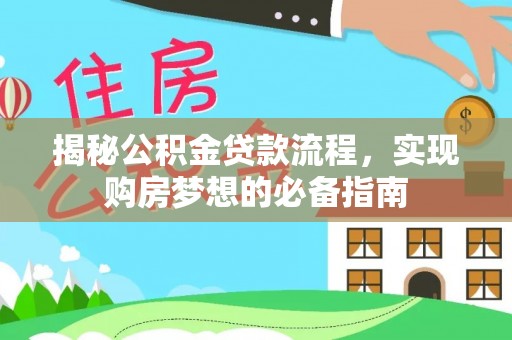富宁揭秘公积金贷款流程，实现购房梦想的必备指南