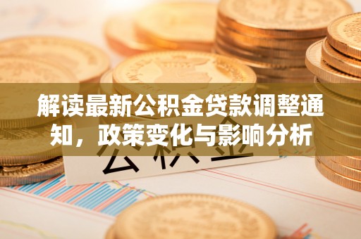 富宁解读最新公积金贷款调整通知，政策变化与影响分析