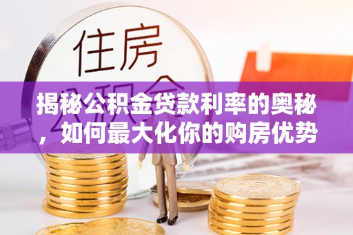 富宁揭秘公积金贷款利率的奥秘，如何最大化你的购房优势
