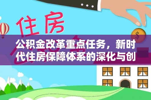 富宁公积金改革重点任务，新时代住房保障体系的深化与创新